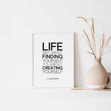 Load image into Gallery viewer, Life isn't about finding yourself. It's about creating yourself. Quote art poster for your home and office