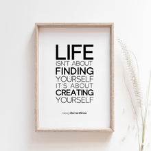 Load image into Gallery viewer, Life isn&#39;t about finding yourself. It&#39;s about creating yourself.  Motivational Quote Poster
