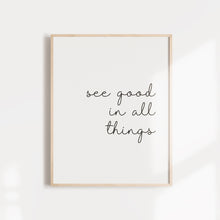 Load image into Gallery viewer, "See good in all things" quote, positive affirmation wall art poster