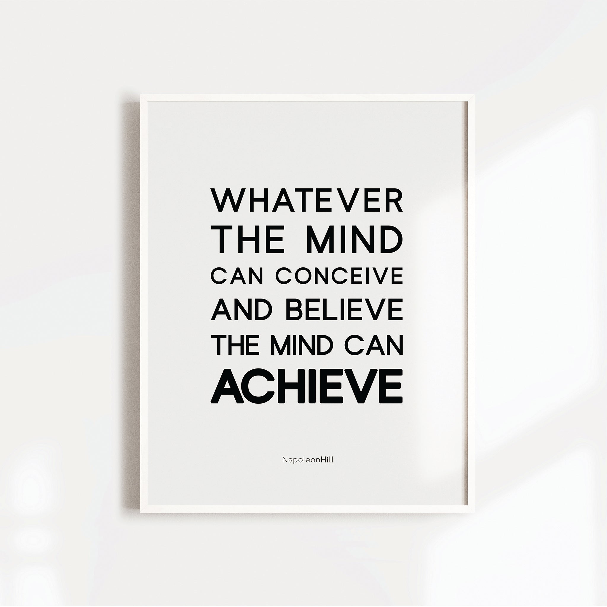 Whatever Your Mind Can Conceive and Believe, It Can Achieve.” – Napoleon  Hill