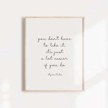 Load image into Gallery viewer, "You don't have to like it, it's just a lot easier if you do," quote from Byron Katie wall poster or card