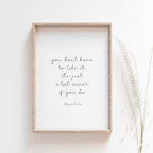 Load image into Gallery viewer, "You don't have to like it, it's just a lot easier if you do," quote from Byron Katie, motivational poster
