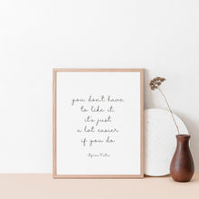 Load image into Gallery viewer, "You don't have to like it, it's just a lot easier if you do," quote from Byron Katie, inspirational poster