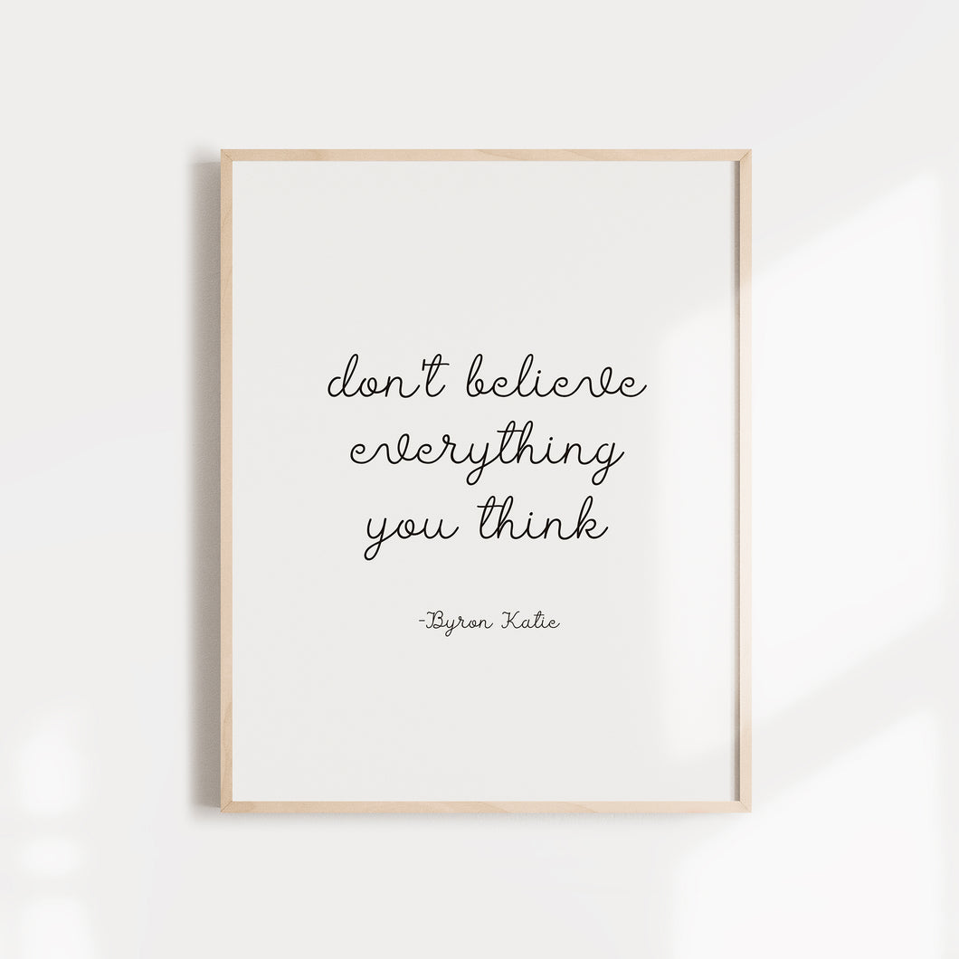 Don't Believe Everything you Think quote from Byron Katie wall poster or card