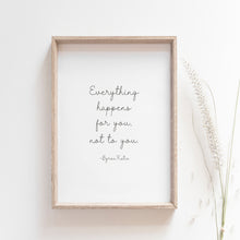 Load image into Gallery viewer, &quot;Everything happens for you, not to you&quot; quote from Byron Katie, motivational poster
