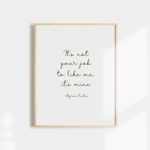 It's not your job to like me, it's mine, Motivational wall art poster