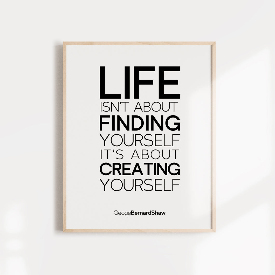 Life isn't about finding yourself. It's about creating yourself. Inspirational Wall Art Poster