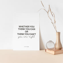Load image into Gallery viewer, Whether You Think You Can Or Think You Can&#39;t Inspirational Quote Poster
