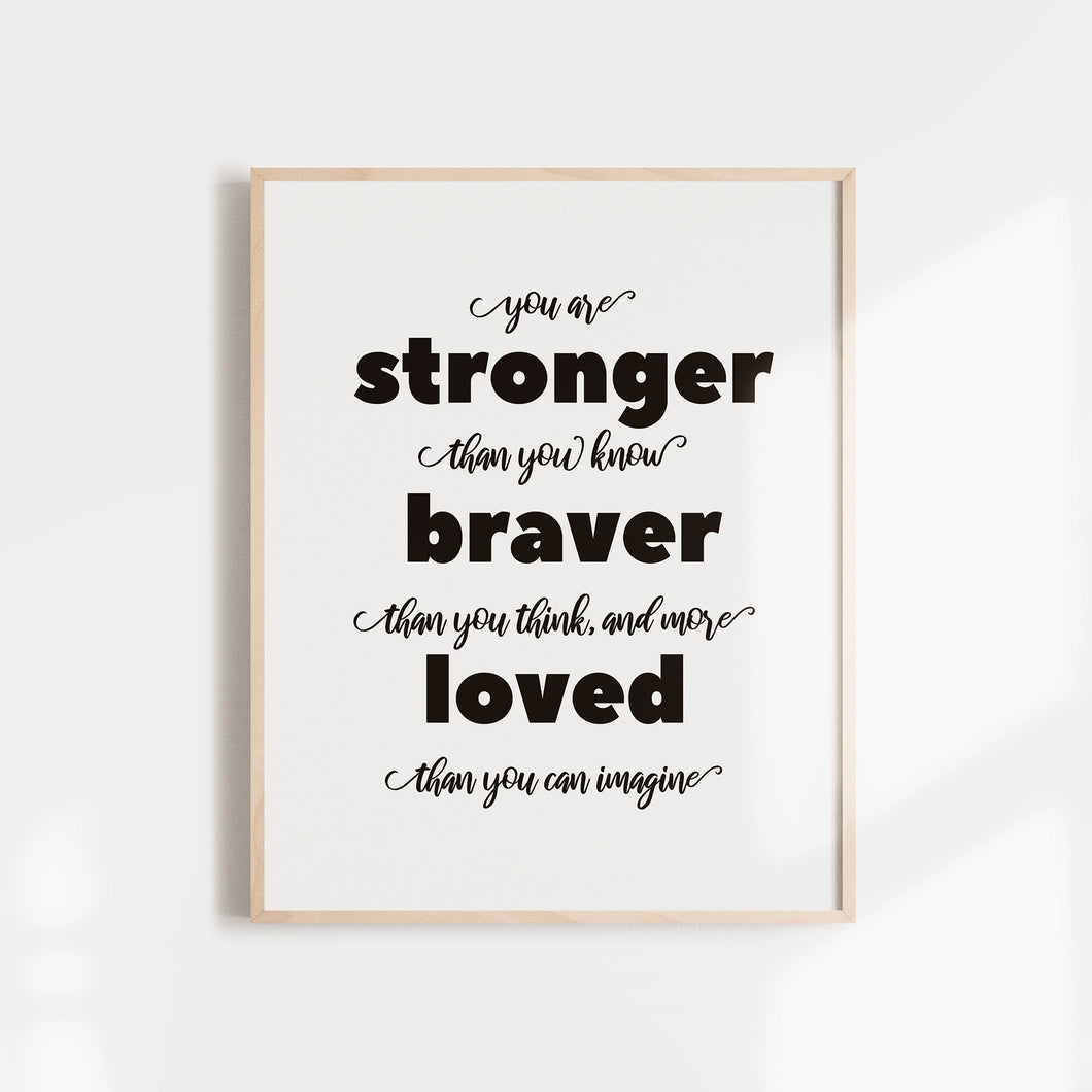 You are stonger than you, braver than you think, and more loved than you could imagine, motivational art poster